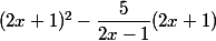  (2x+1)^2-\dfrac{5}{2x-1}(2x+1)